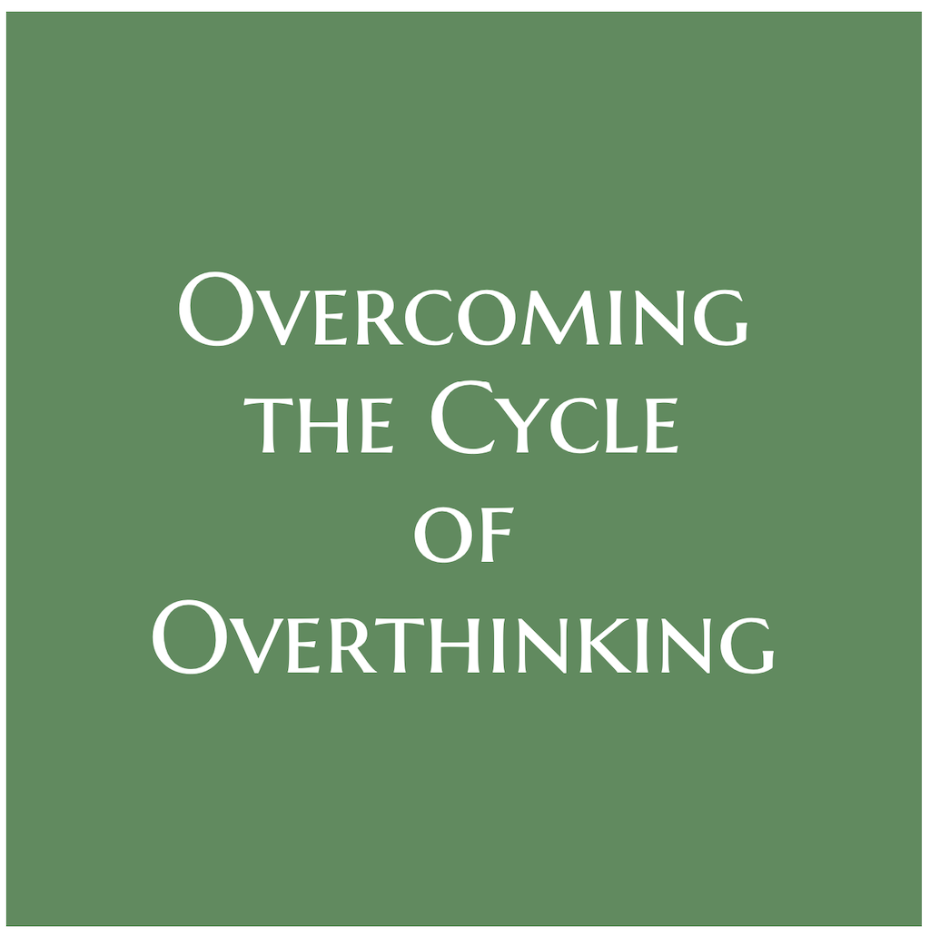 Overcoming the Cycle of Overthinking