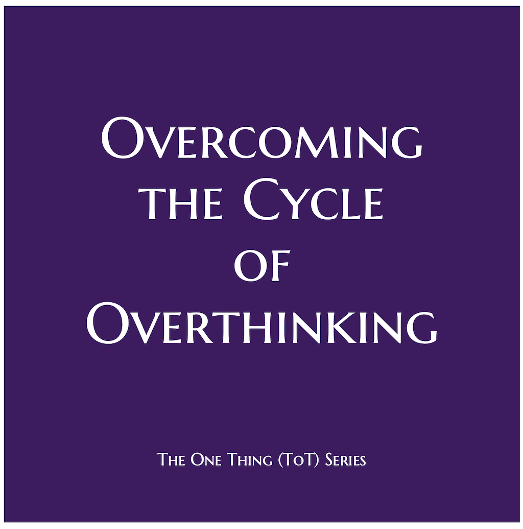 Overcoming the Cycle of Overthinking